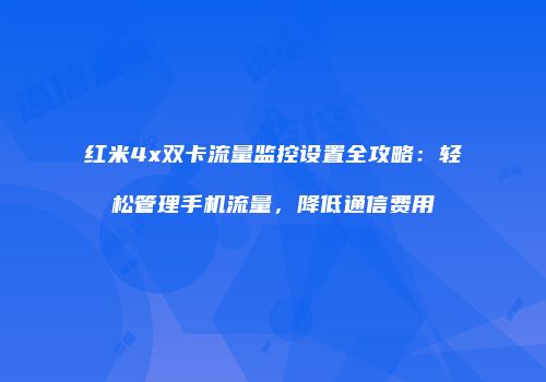红米4x双卡流量监控设置全攻略：轻松管理手机流量，降低通信费用