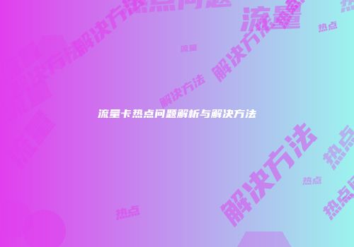 流量卡热点问题解析与解决方法