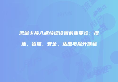 流量卡接入点快速设置的重要性：提速、省流、安全、适应与提升体验