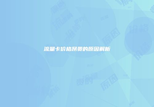 流量卡价格昂贵的原因解析