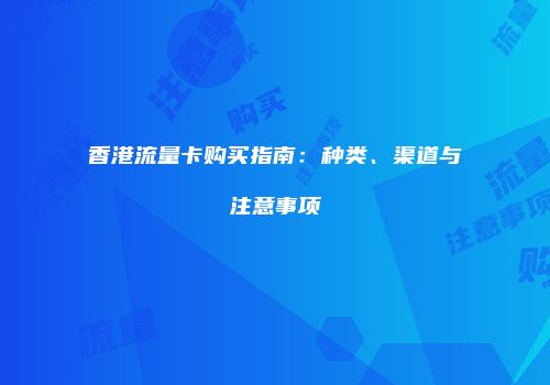 香港流量卡购买指南：种类、渠道与注意事项