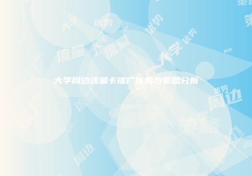 大学周边流量卡推广优势与策略分析