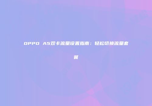 OPPO A5双卡流量设置指南：轻松切换流量套餐