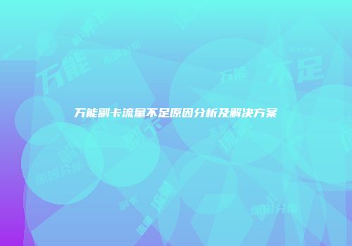 万能副卡流量不足原因分析及解决方案