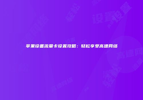 苹果设备流量卡设置攻略：轻松享受高速网络