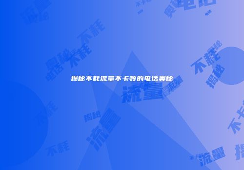 揭秘不耗流量不卡顿的电话奥秘