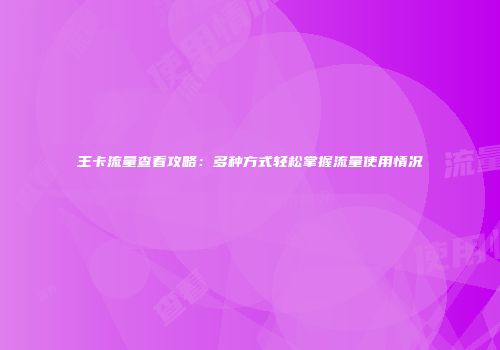 王卡流量查看攻略：多种方式轻松掌握流量使用情况