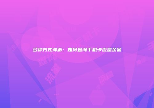 多种方式详解：如何查询手机卡流量余额