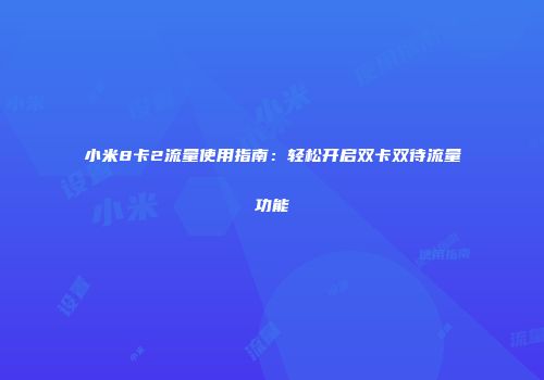 小米8卡2流量使用指南：轻松开启双卡双待流量功能