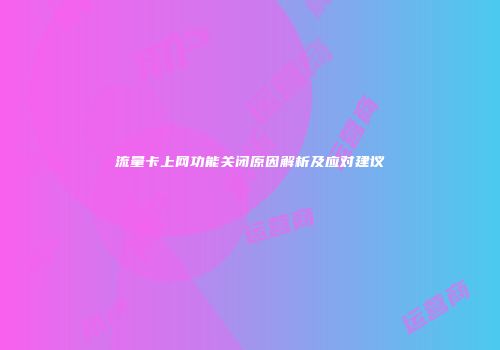 流量卡上网功能关闭原因解析及应对建议