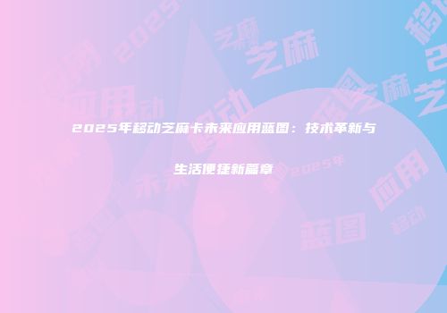 2025年移动芝麻卡未来应用蓝图：技术革新与生活便捷新篇章