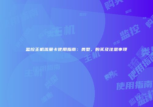 监控主机流量卡使用指南：类型、购买及注意事项