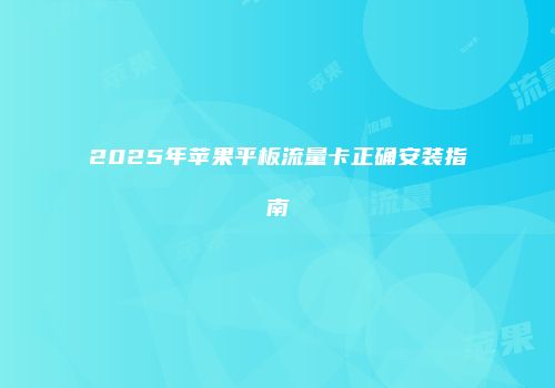 2025年苹果平板流量卡正确安装指南