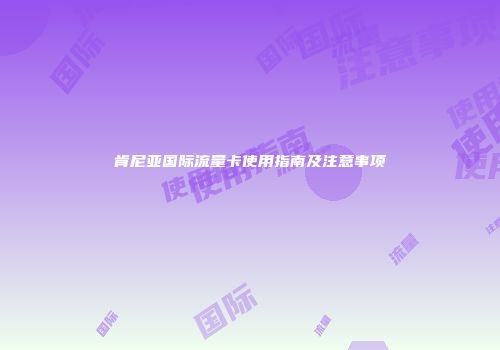肯尼亚国际流量卡使用指南及注意事项