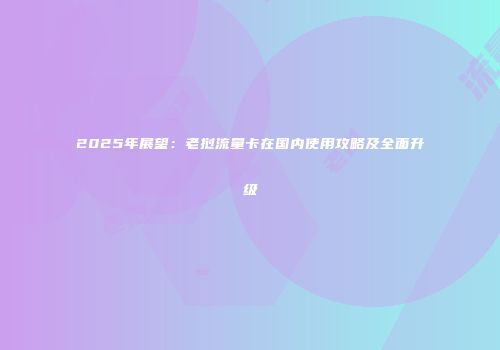 2025年展望：老挝流量卡在国内使用攻略及全面升级