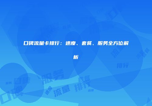 口碑流量卡排行：速度、套餐、服务全方位解析