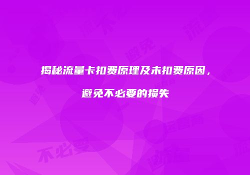 揭秘流量卡扣费原理及未扣费原因，避免不必要的损失