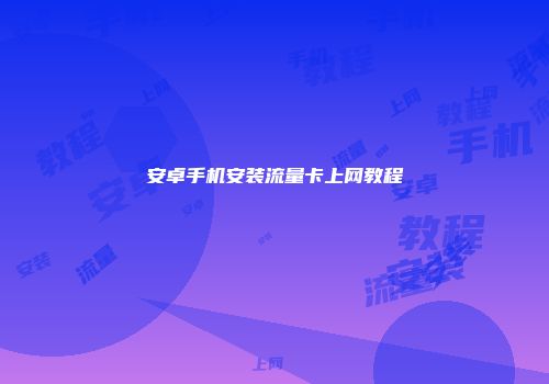 安卓手机安装流量卡上网教程