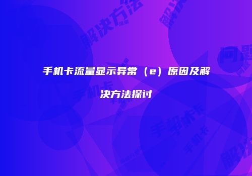 手机卡流量显示异常（e）原因及解决方法探讨