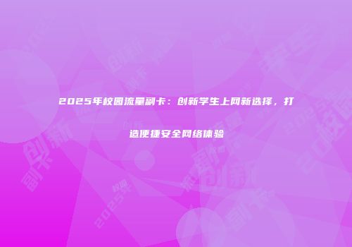 2025年校园流量副卡：创新学生上网新选择，打造便捷安全网络体验