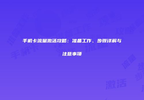 手机卡流量激活攻略：准备工作、步骤详解与注意事项