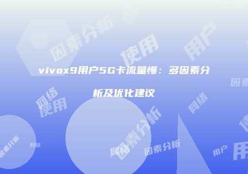 vivox9用户5G卡流量慢：多因素分析及优化建议