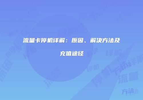 流量卡停机详解：原因、解决方法及充值途径