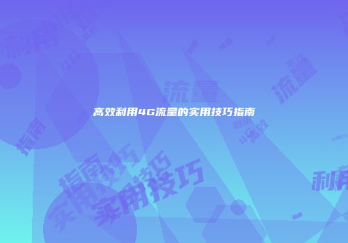 高效利用4G流量的实用技巧指南