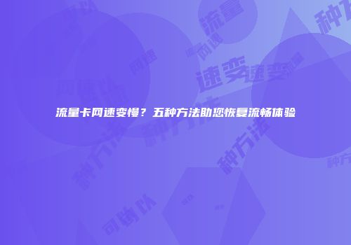 流量卡网速变慢？五种方法助您恢复流畅体验