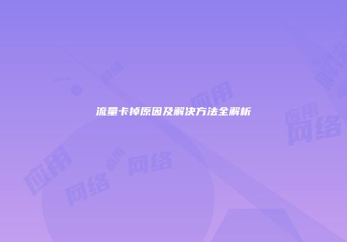 流量卡掉原因及解决方法全解析