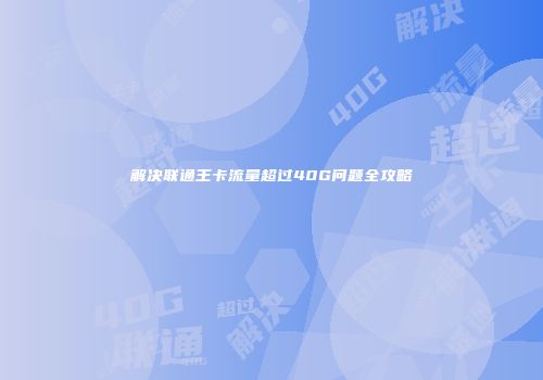 解决联通王卡流量超过40G问题全攻略