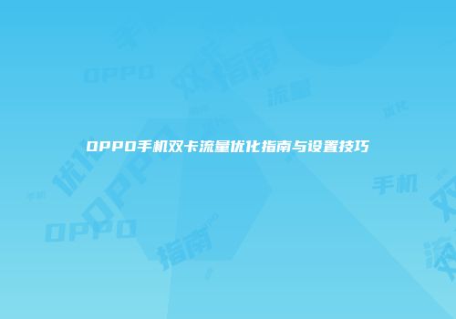 OPPO手机双卡流量优化指南与设置技巧