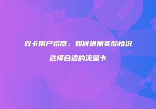双卡用户指南：如何根据实际情况选择合适的流量卡