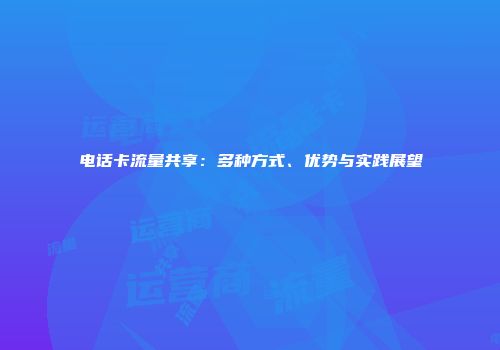 电话卡流量共享：多种方式、优势与实践展望