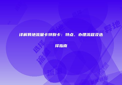 详解异地流量卡特别卡：特点、办理流程及选择指南