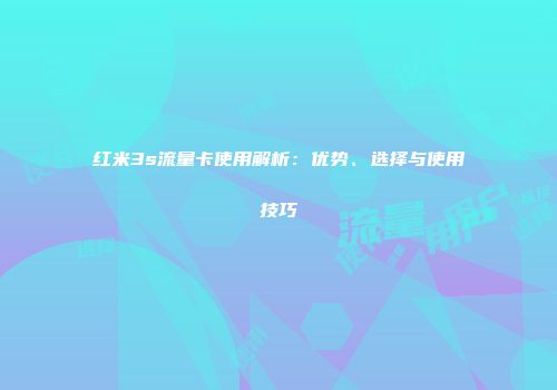 红米3s流量卡使用解析：优势、选择与使用技巧