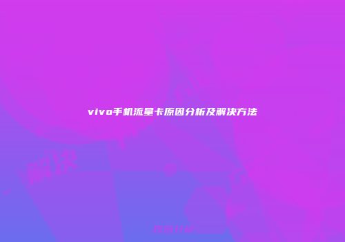 vivo手机流量卡原因分析及解决方法