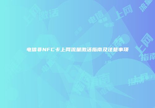 电信非NFC卡上网流量激活指南及注意事项