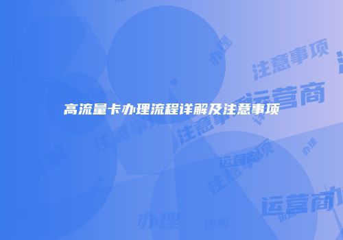 高流量卡办理流程详解及注意事项