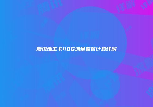 腾讯地王卡40G流量套餐计算详解