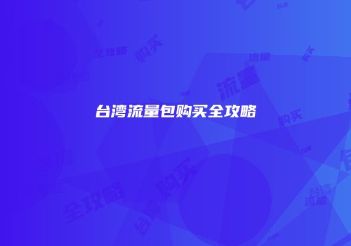 台湾流量包购买全攻略