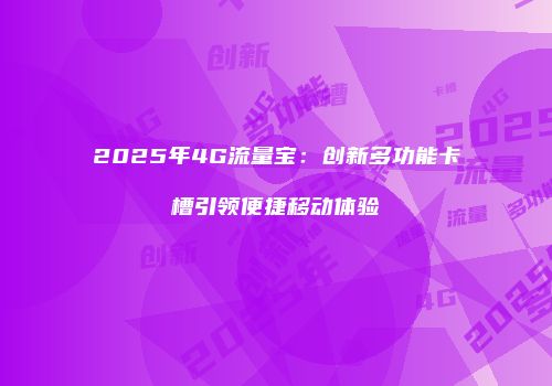 2025年4G流量宝：创新多功能卡槽引领便捷移动体验