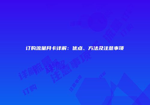 订购流量月卡详解：优点、方法及注意事项