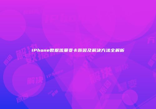 iPhone数据流量变卡原因及解决方法全解析