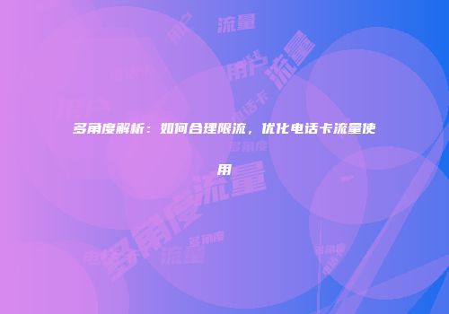 多角度解析：如何合理限流，优化电话卡流量使用