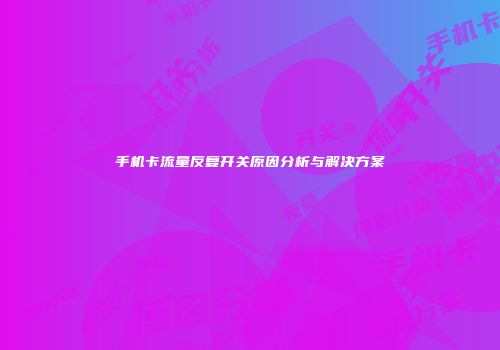 手机卡流量反复开关原因分析与解决方案