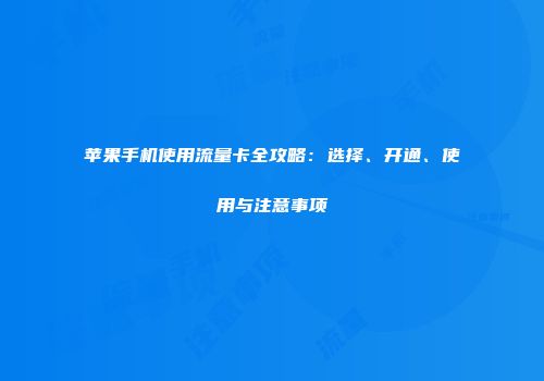 苹果手机使用流量卡全攻略：选择、开通、使用与注意事项