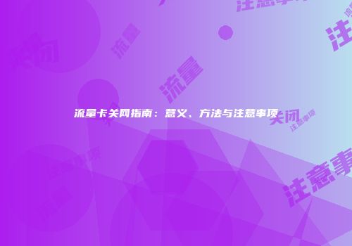 流量卡关网指南：意义、方法与注意事项