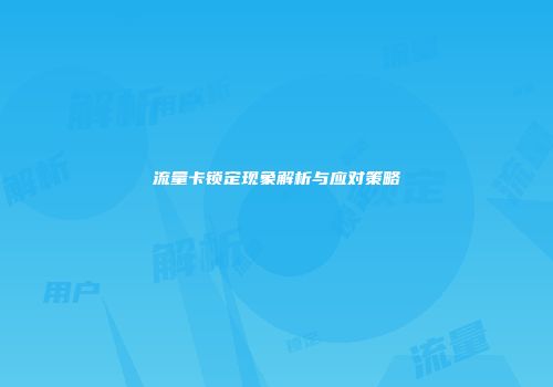 流量卡锁定现象解析与应对策略