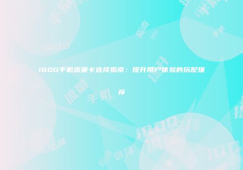iQOO手机流量卡选择指南：提升用户体验的搭配推荐